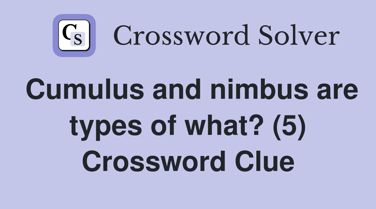 Cumulus and nimbus are types of what? (5) Crossword Clue Answers